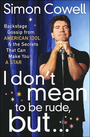 I Don't Mean to Be Rude, But...: Backstage Gossip from American Idol & the Secrets that Can Make You a Star
