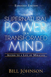 The Supernatural Power of a Transformed Mind Expanded Edition: Access to a Life of Miracles