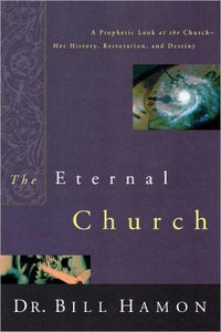 The Eternal Church: A Prophetic Look at the Church-Her History, Restoration, and Destiny