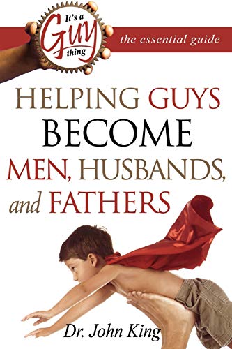 It's a Guy Thing: Helping Guys Become Men, Husbands And Fathers