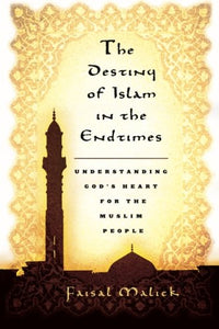 Destiny of Islam in the End Times: Understanding God's Heart for the Muslim People