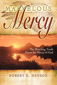 Marvelous Mercy: The Shocking Truth About the Mercy of God