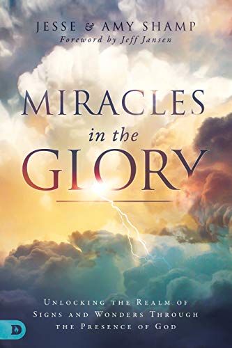 Miracles in the Glory: Unlocking the Realm of Signs and Wonders Through the Presence of God