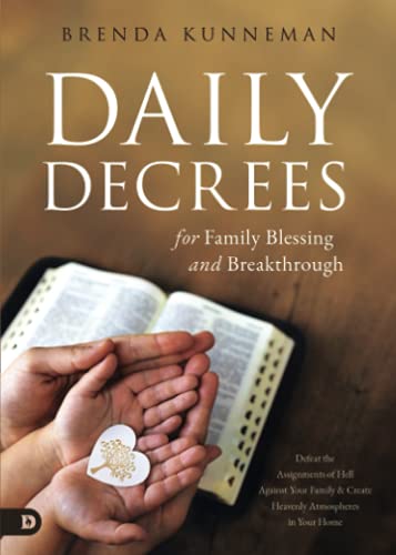 Daily Decrees for Family Blessing and Breakthrough: Defeat the Assignments of Hell Against Your Family and Create Heavenly Atmospheres in Your Home