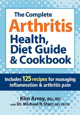 The Complete Arthritis Health, Diet Guide and Cookbook: Includes 125 Recipes for Managing Inflammation and Arthritis Pain