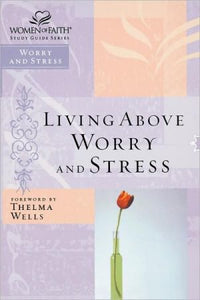 Living Above Worry and Stress (Women of Faith Study Guide)