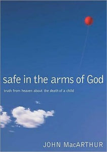 Safe in the Arms of God: Truth from Heaven About the Death of a Child