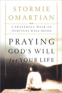 Praying God's Will For Your Life: A Prayerful Walk To Spiritual Well Being