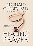 Healing Prayer: Gods Divine Intervention in Medicine, Faith, and Prayer