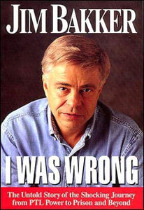 I Was Wrong: The Untold Story of the Shocking Journey from PTL Power to Prison and Beyond