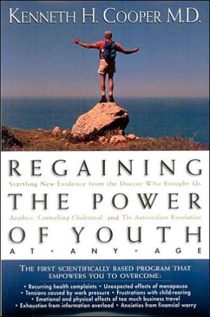 Regaining The Power Of Youth At Any Age Startling New Evidence From The Doctor Who Brought Us <i>aerobics, Controlling Cholesterol And The Antioxidant Revolution</i>