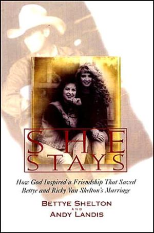 She Stays: How God Inspired a Friendship That Saved Bettye and Ricky Van Shelton's Marriage