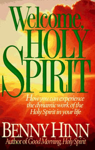 Welcome, Holy Spirit: How You Can Experience the Dynamic Work of the Holy Spirit in Your Life