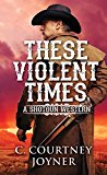 These Violent Times (A Shotgun Western)