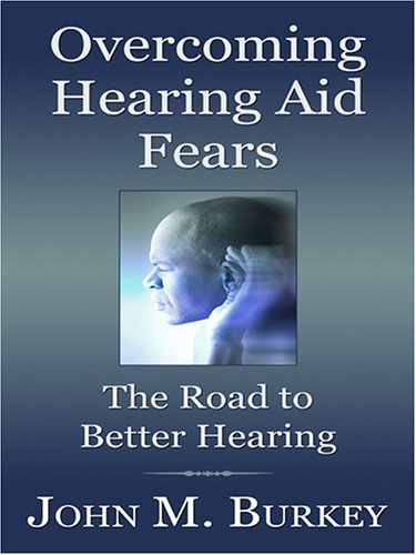 Overcoming Hearing Aid Fears: The Road to Better Hearing