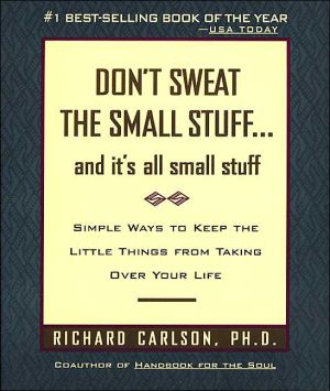 Don't Sweat the Small Stuff . . . and It's All Small Stuff: Simple Ways to Keep the Little