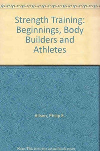 Strength Training: Beginnings, Body Builders and Athletes