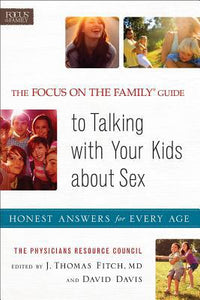 The Focus on the Family® Guide to Talking with Your Kids about Sex: Honest Answers for Every Age