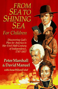 From Sea to Shining Sea for Children: Discovering God's Plan for America in Her First Half-Century of Independence, 1787-1837