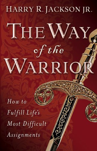 Way of the Warrior, The: How to Fulfill Life's Most Difficult Assignments