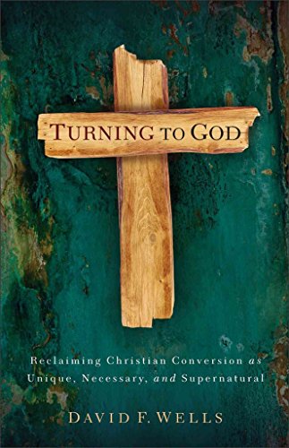 Turning to God: Reclaiming Conversion As Unique, Necessary, and Supernatural