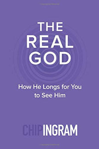 The Real God: How He Longs for You to See Him