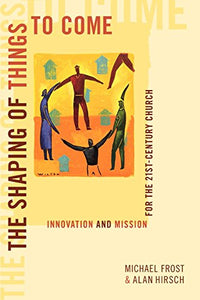 Shaping of Things to Come, The: Innovation and Mission for the 21st-Century Church