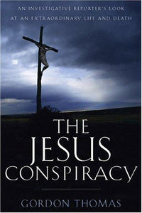 The Jesus Conspiracy: An Investigative Reporter’s Look at an Extraordinary Life and Death
