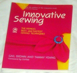 Innovative Sewing: The Newest, Best, and Fastest Sewing Techniques (Creative Machine Arts Series)