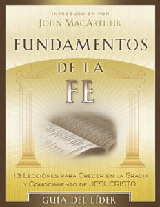 Fundamentos de la Fe (Guía del Líder): 13 Lecciones para Crecer en la Gracia y Conocimiento de JesuCristo (Spanish Edition)