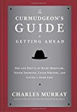 The Curmudgeon's Guide to Getting Ahead: Dos and Don'ts of Right Behavior, Tough Thinking, Clear Writing, and Living a Good Life