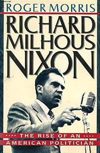 Richard Milhous Nixon: The Rise of an American Politician