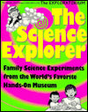 The Science Explorer: The Best Family Activities and Experiments from the World's Favorite Hands-On Science Museum