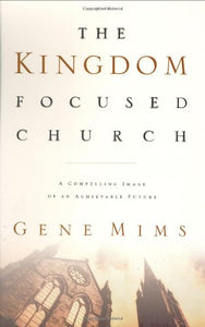 The Kingdom Focused Church: A Compelling Image of an Achievable Future for Your Church