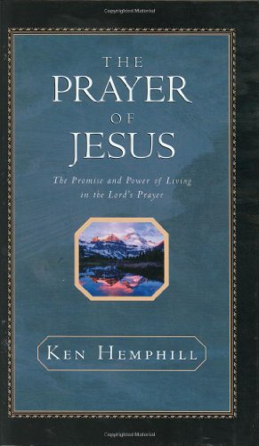 The Prayer of Jesus : The Promise and Power of Living in the Lord's Prayer