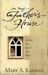 In My Father's House: Finding Your Heart's True Home