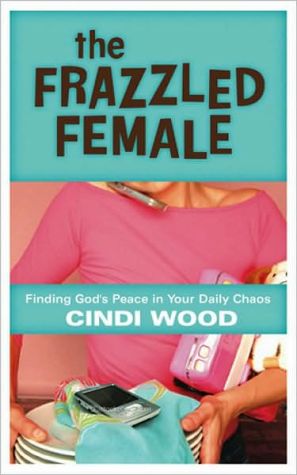The Frazzled Female: Finding God's Peace in Your Daily Chaos