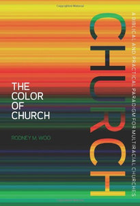 The Color of Church: A Biblical and Practical Paradigm for Multiracial Churches