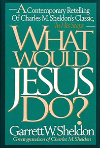 What Would Jesus Do?: A Contemporary Retelling of Charles M. Sheldon's Classic, in His Steps