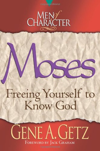 Men of Character: Moses: Freeing Yourself to Know God (Volume 8) (Men of Character Series)