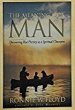The Meaning of a Man: Discovering Your Destiny As a Spiritual Champion