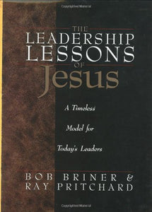 The Leadership Lessons of Jesus: A Timeless Model for Today's Leaders