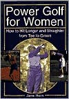 Power Golf for Women: How To Hit Longer And Straighter From Tee To Green