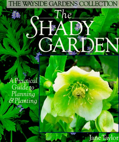 The Shady Garden: A Practical Guide to Planning & Planting (The Wayside Gardens Collection)