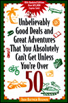 Unbelievably Good Deals and Great Adventures That You Absolutely Can't Get Unless You're Over 50 (Unbelievably Good Deals)