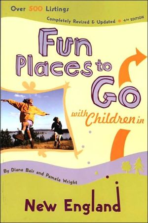 Fun Places to Go with Children in New England: 4th Edition, Over 500 Listings, Completely Revised & Updated