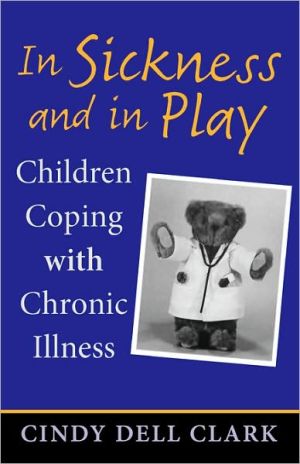 In Sickness and in Play: Children Coping with Chronic Illness (Rutgers Series in Childhood Studies)