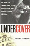 Undercover: How I Went from Company Man to FBI Spy -- and Exposed the Worst Healthcare Fraud in US History