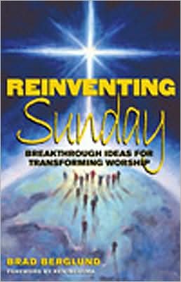 Reinventing Sunday: Breakthrough Ideas for Transforming Worship