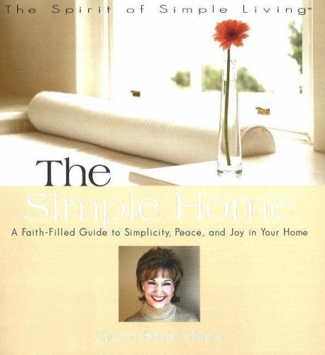 The Simple Home: A Faith-filled Guide to Simplicity, Peace And Joy in Your Home (Spirit of Simple Living)